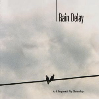 Rain Delay "As I Bequeath My Yesterday" 2005 