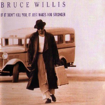 Bruce Willis "If It Don't Kill You, It Just Makes You Stronger" 1989 