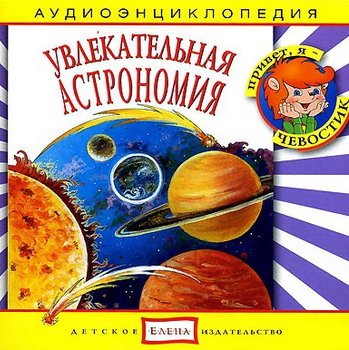 "Детская аудиоэнциклопедия. Увлекательная астрономия" 2008 год